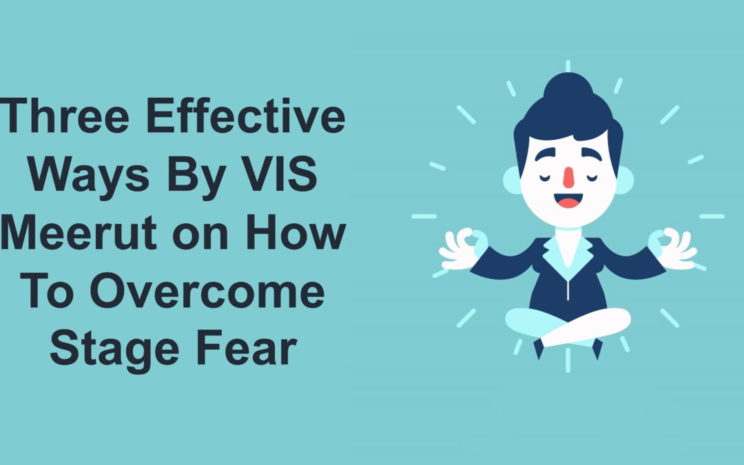 Three Effective Ways By VIS Meerut on How To Overcome Stage Fear